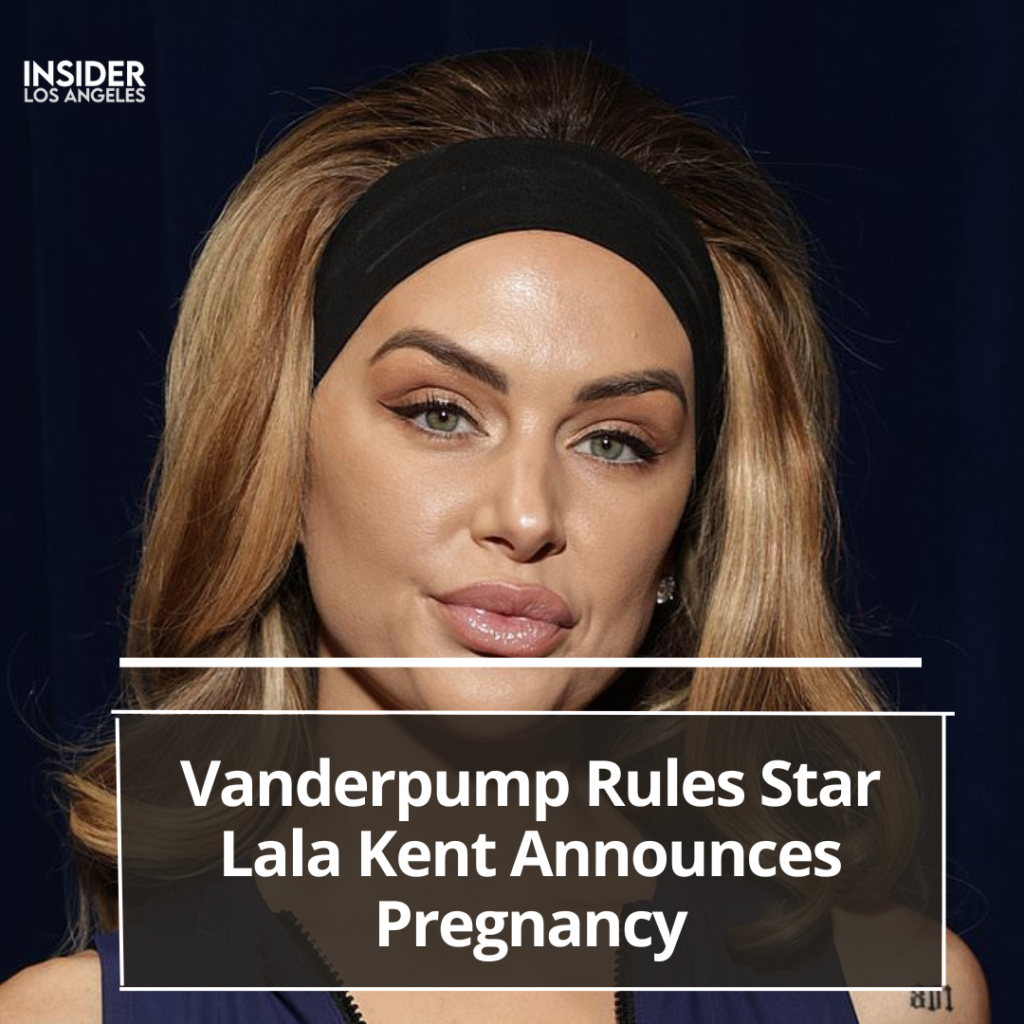 Vanderpump Rules Star Lala Kent Announces Pregnancy Insider Los Angeles